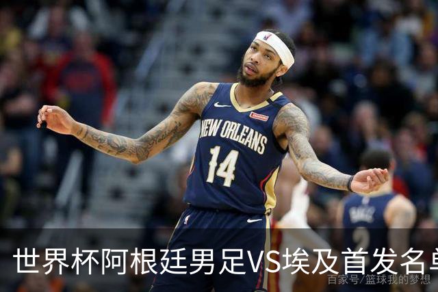 世界杯阿根廷男足VS埃及首发名单出炉，梅西PK萨拉赫，CCTV5直播