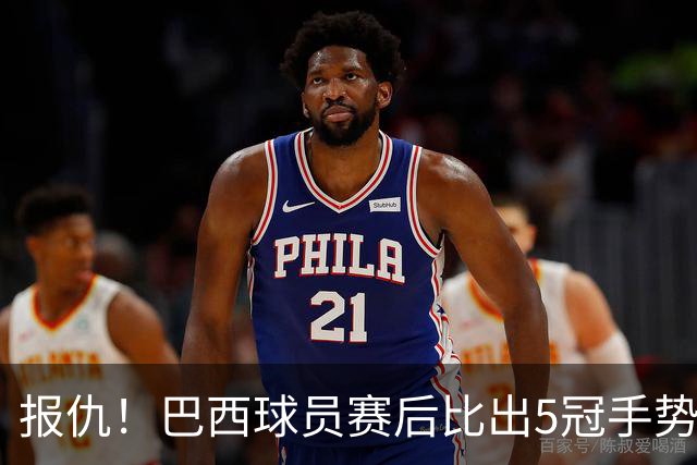 报仇！巴西球员赛后比出5冠手势 回击盐贝健人轻视言论