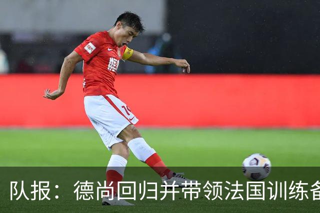队报：德尚回归并带领法国训练备战，小图拉姆继续因小腿受伤缺席